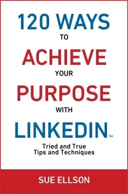 120 Ways To Achieve Your Purpose With LinkedIn By Sue Ellson