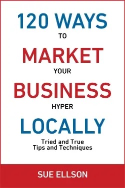 120 Ways To Market Your Business Hyper Locally By Sue Ellson