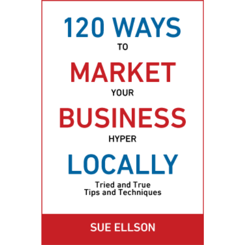 120 Ways To Market Your Business Hyper Locally By Sue Ellson
