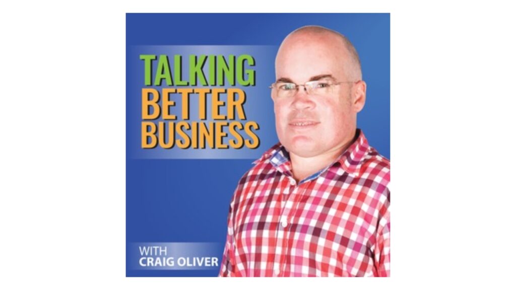 Talking Better Business with Craig Oliver Podcast