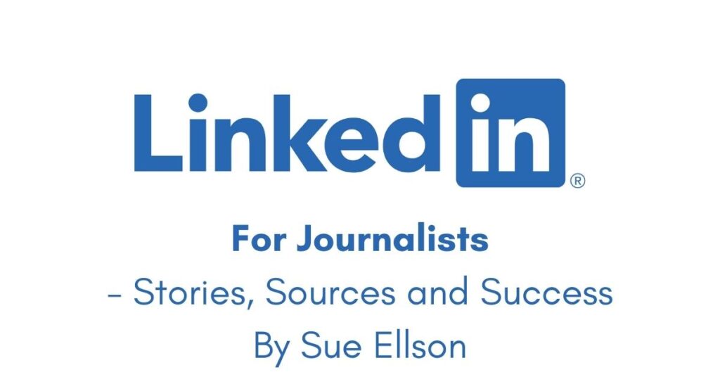 LinkedIn for Journalists – Stories, Sources and Success By Sue Ellson