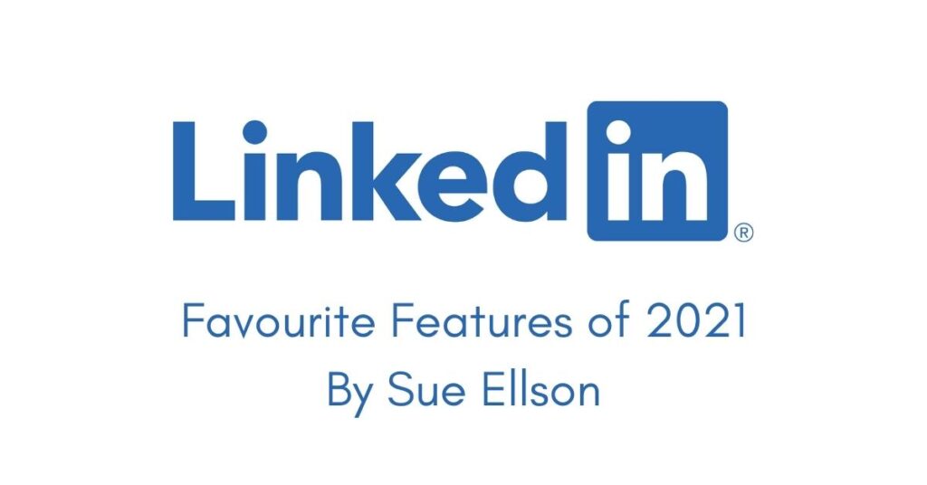 LinkedIn Favourite Features Of 2021 By Sue Ellson