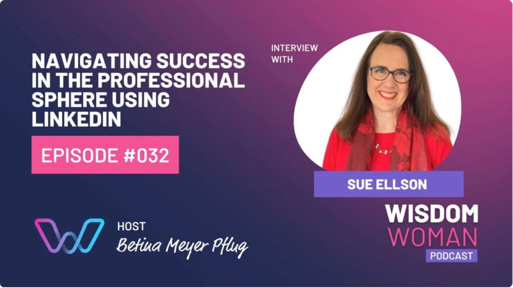 Navigating Success in the Professional Sphere Using LinkedIn on the Wisdom Woman Podcast Betina Meyer Pflug and Sue Ellson