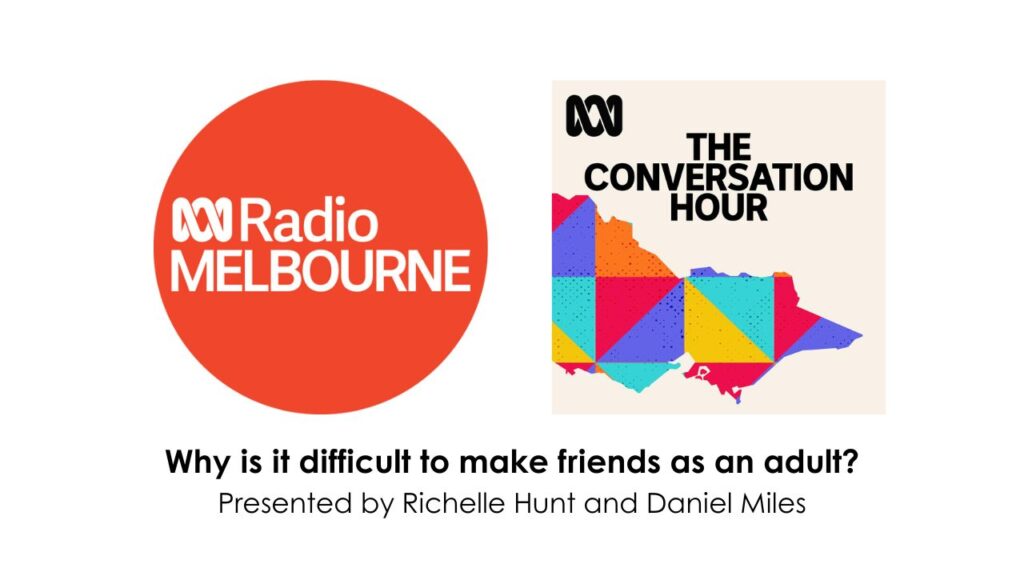 ABC Radio Melbourne 774AM The Conversation Hour Richelle Hunt and Daniel Miles Why is it difficult to make friends as an adult? With Sue Ellson