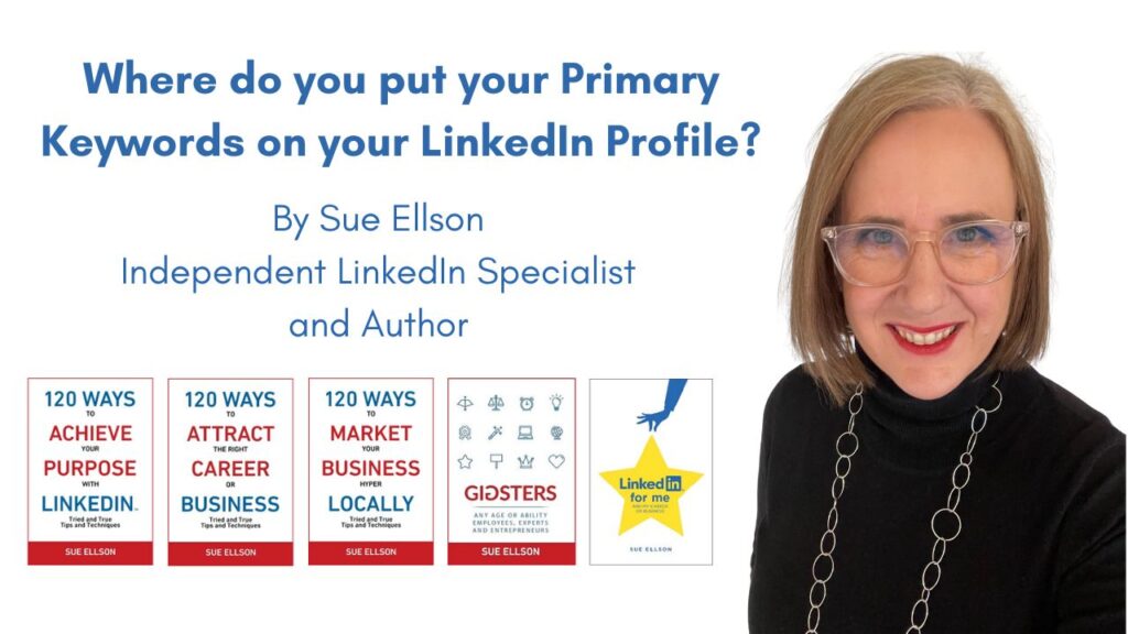 Where do you put your Primary Keywords on your LinkedIn Profile? By Sue Ellson