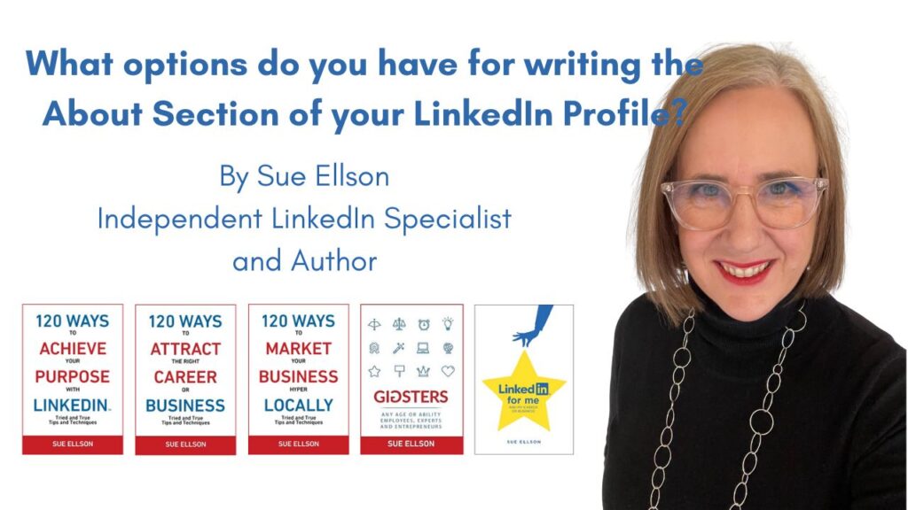 What options do you have for writing the About Section of your LinkedIn Profile? By Sue Ellson