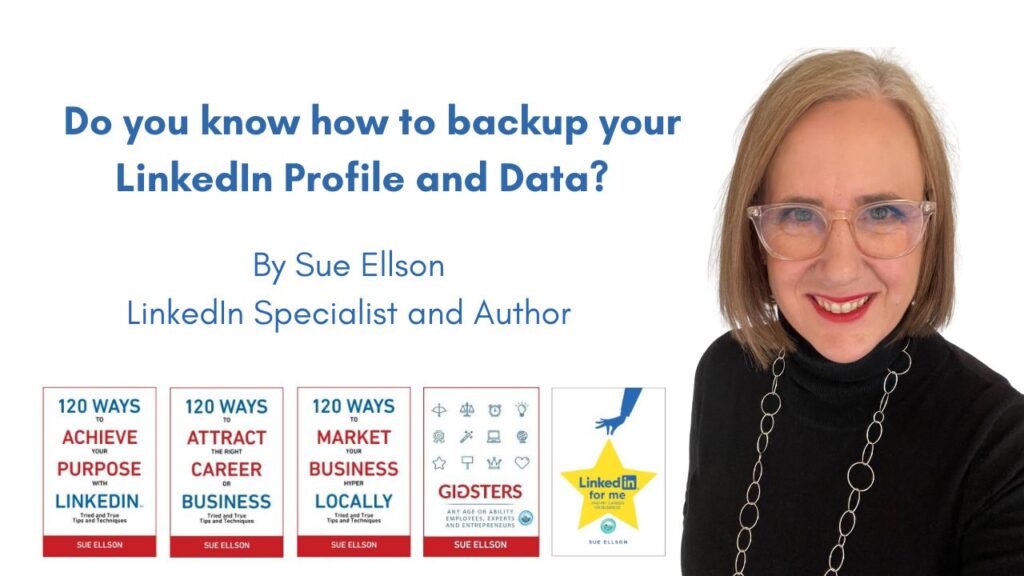 Do you know how to backup your LinkedIn Profile and Data? By Sue Ellson Independent LinkedIn Specialist