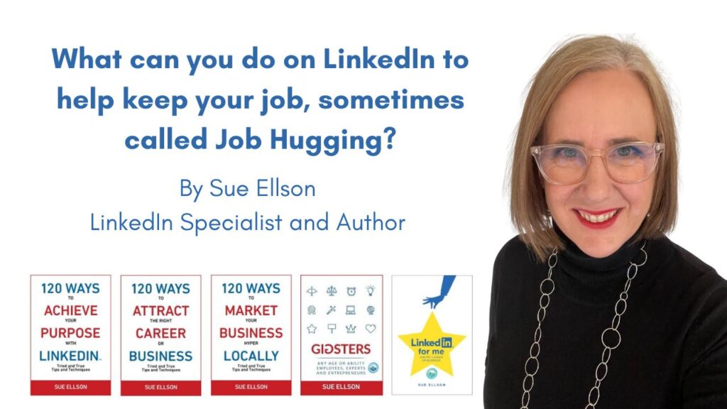 What can you do on LinkedIn to help keep your job, sometimes called Job Hugging? By Sue Ellson