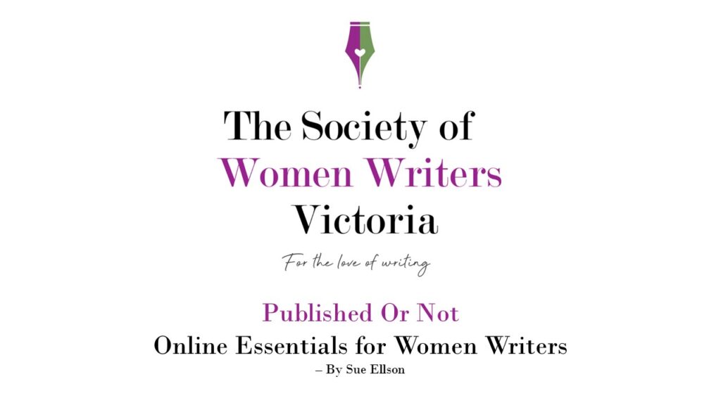 Published or not – Online Essentials for Women Writers for The Society of Women Writers Victoria By Sue Ellson