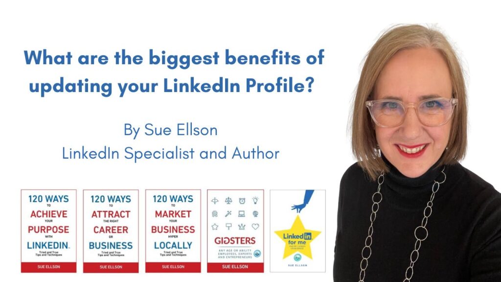What are the biggest benefits of updating your LinkedIn Profile? By Sue Ellson