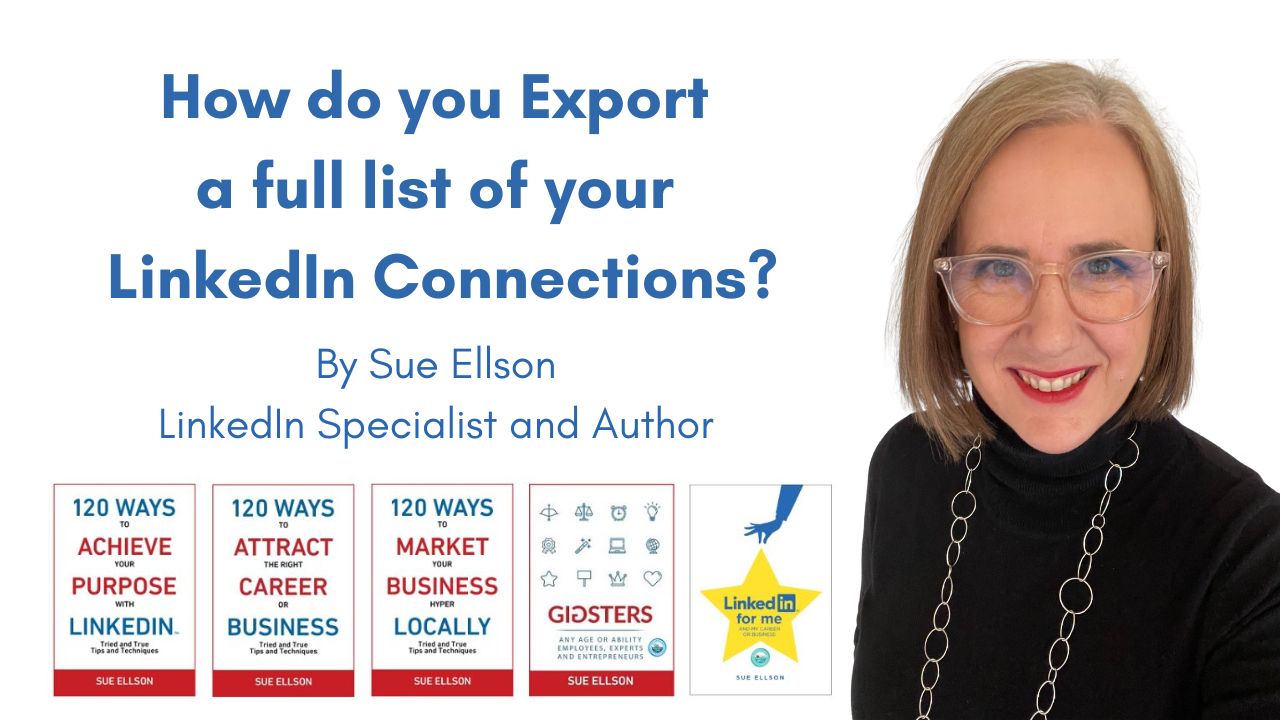 How do you export a full list of your LinkedIn Connections? By Sue Ellson