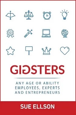 Gigsters Any Age Or Ability Employees Experts and Entrepreneurs By Sue Ellson