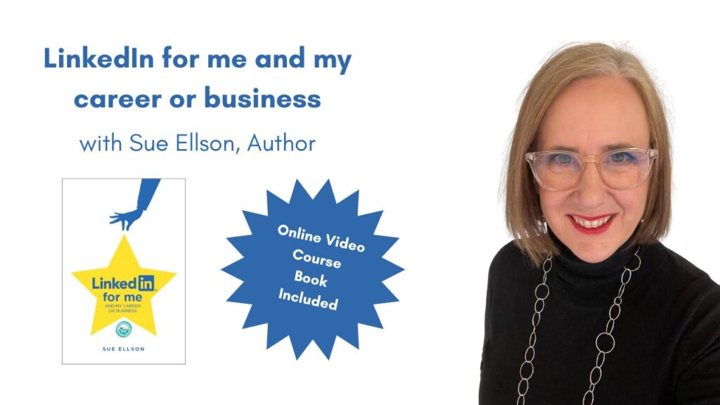 LinkedIn for me and my career or business - Online Video Course By Sue Ellson